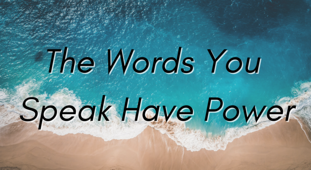 The Words You Speak Have Power